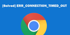 Cómo solucionar el error 'err_connection_timed_out' en Google Chrome